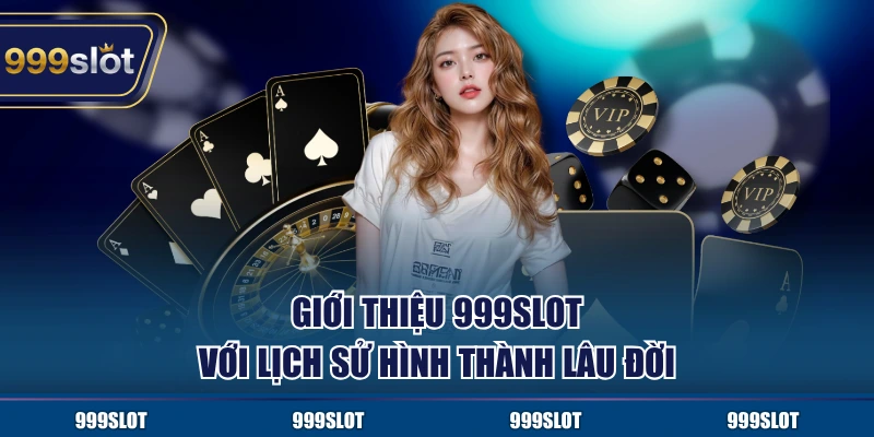 Giới thiệu 999Slot với lịch sử hình thành lâu đời