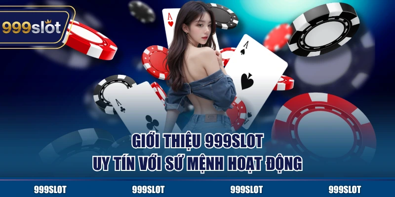 Giới thiệu 999Slot uy tín với sứ mệnh hoạt động