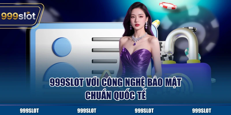 999Slot với công nghệ bảo mật chuẩn quốc tế