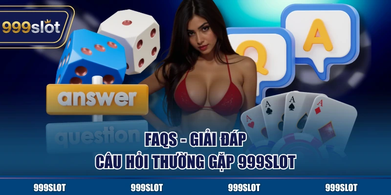 FAQS - giải đáp câu hỏi thường gặp 999Slot