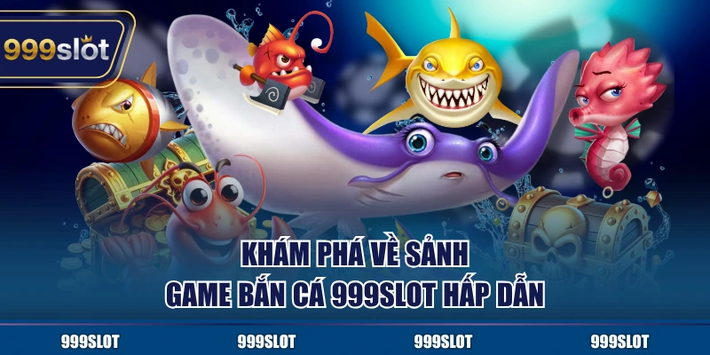 Khám phá về sảnh game bắn cá 999Slot hấp dẫn