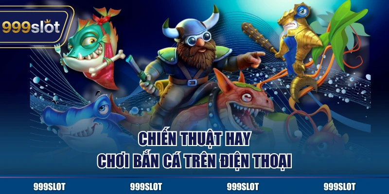 Chiến thuật hay chơi bắn cá trên điện thoại