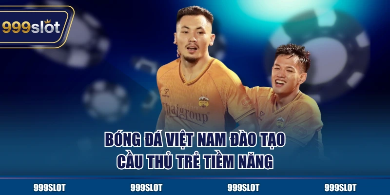 Bóng đá Việt Nam đào tạo cầu thủ trẻ tiềm năng