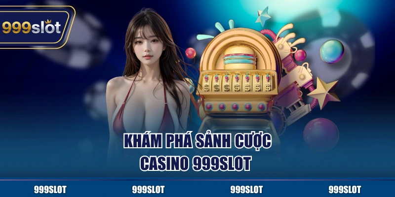 Khám phá sảnh cược Casino 999Slot 
