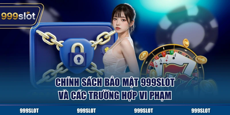 Chính sách bảo mật 999Slot và các trường hợp vi phạm