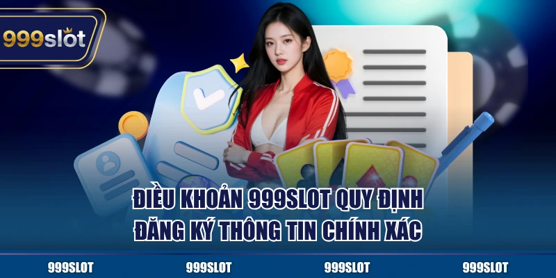 Điều khoản 999Slot quy định đăng ký thông tin chính xác