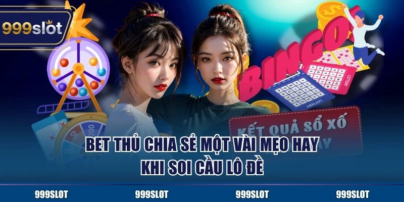 Bet thủ chia sẻ một vài mẹo hay khi soi cầu lô đề