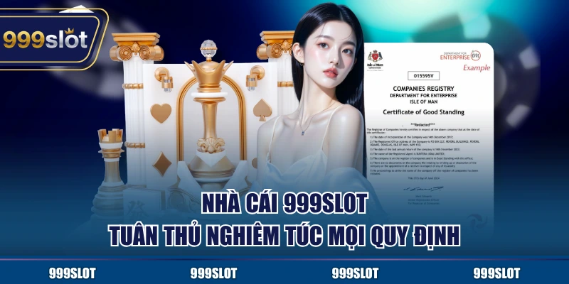 Nhà cái 999Slot tuân thủ nghiêm túc mọi quy định