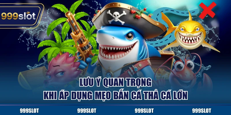 Lưu ý quan trọng khi áp dụng mẹo bắn cá thả cá lớn