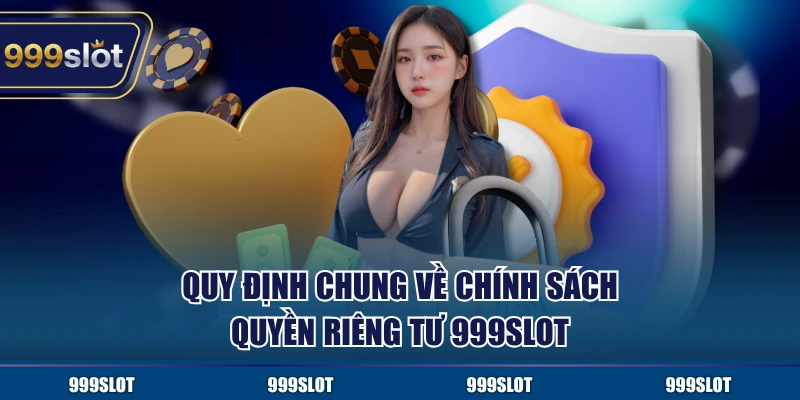 Quy định chung về chính sách quyền riêng tư 999Slot