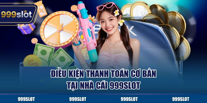 Yêu cầu dành cho thành viên muốn rút tiền 999Slot thành công