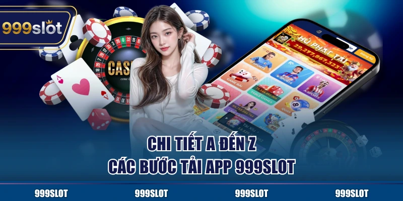 Chi tiết a đến z các bước tải app 999Slot