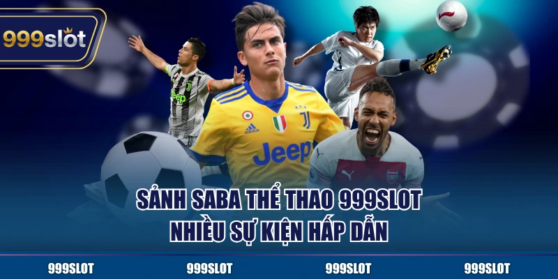 Sảnh SABA thể thao 999Slot nhiều sự kiện hấp dẫn