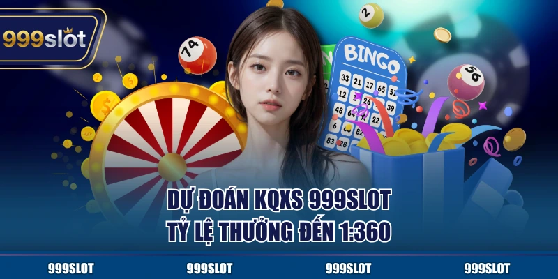 Dự đoán KQXS 999Slot tỷ lệ thưởng đến 1:360
